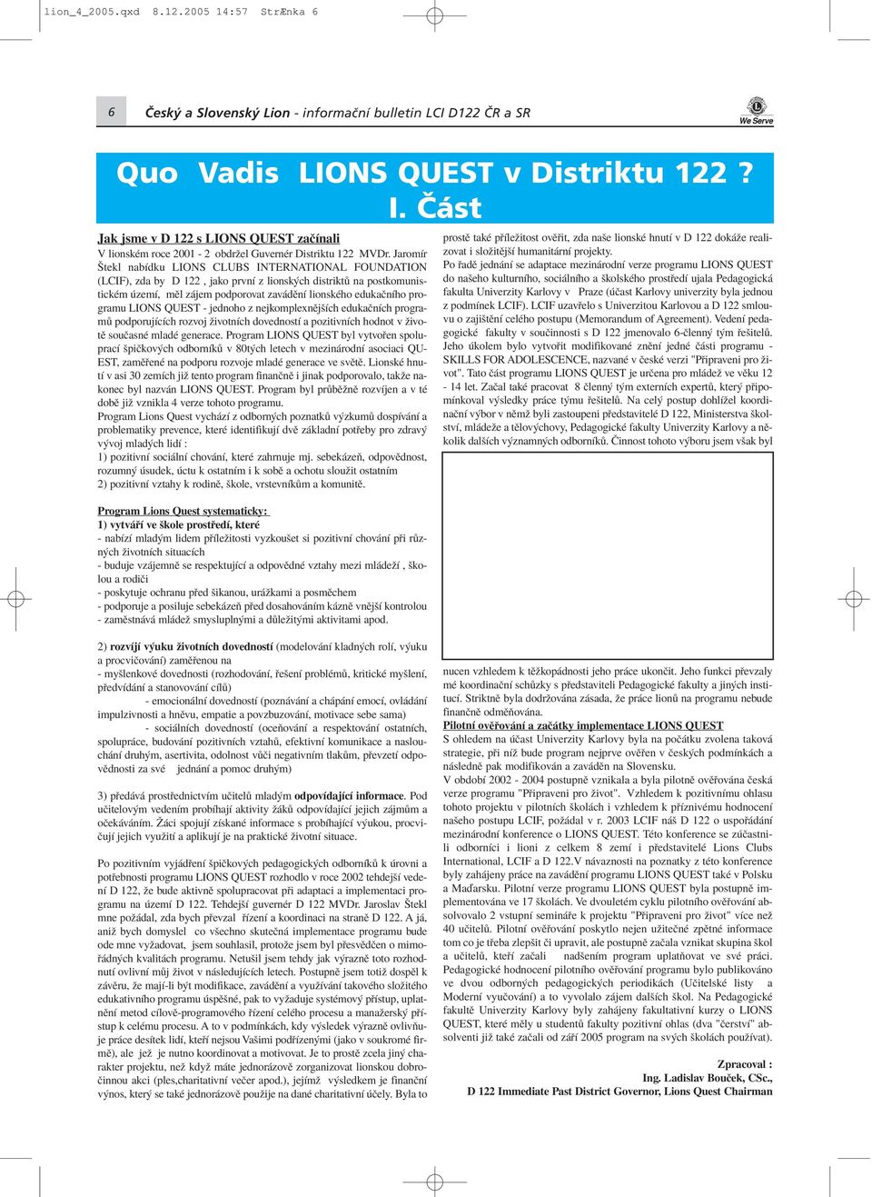 JaromÌr ätekl nabìdku LIONS CLUBS INTERNATIONAL FOUNDATION (LCIF), zda by D 122, jako prvnì z lionsk ch distrikt na postkomunistickèm zemì, mïl z jem podporovat zav dïnì lionskèho edukaënìho programu