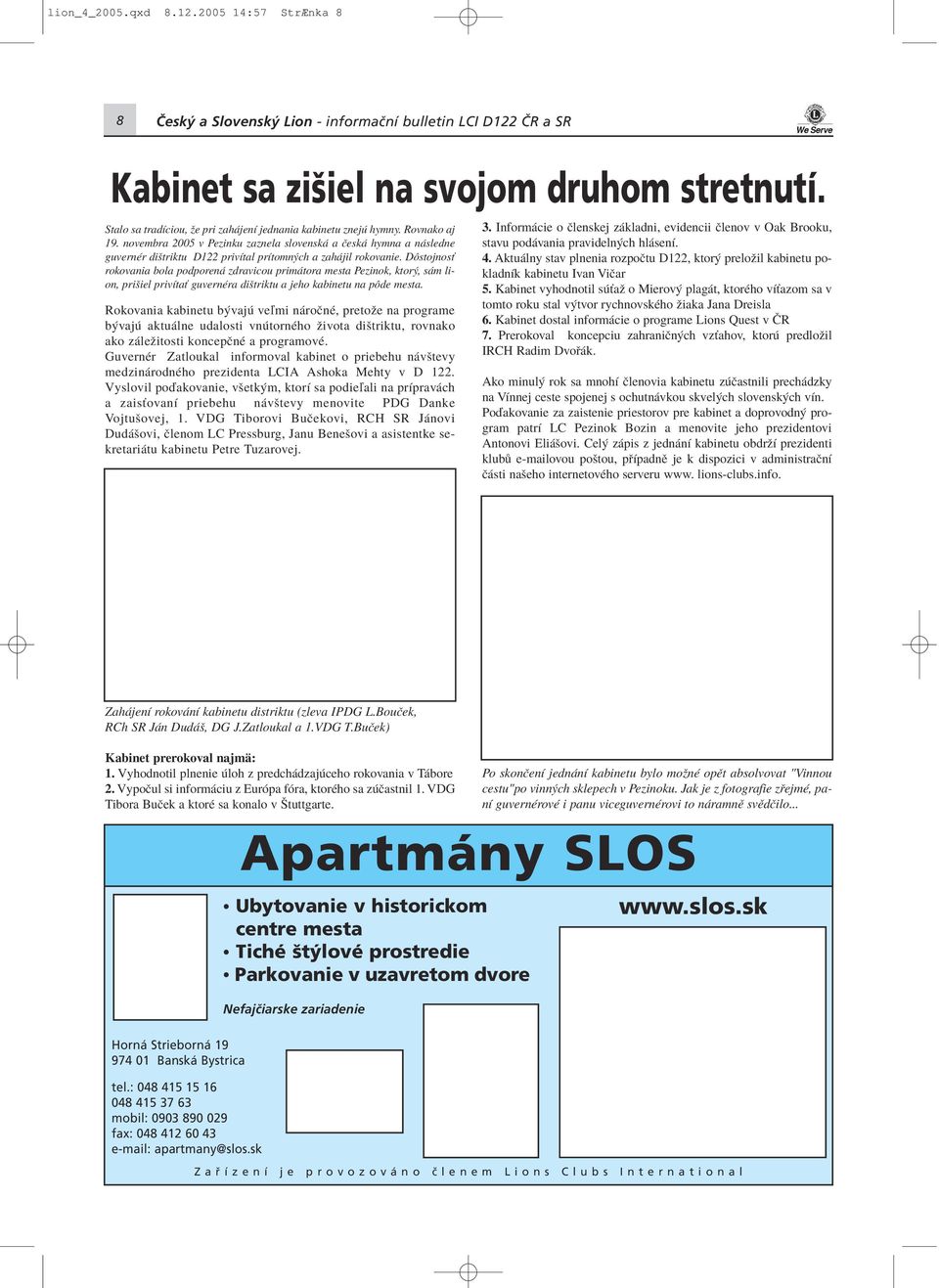 novembra 2005 v Pezinku zaznela slovensk a Ëesk hymna a n sledne guvernèr diötriktu D122 privìtal prìtomn ch a zah jil rokovanie.