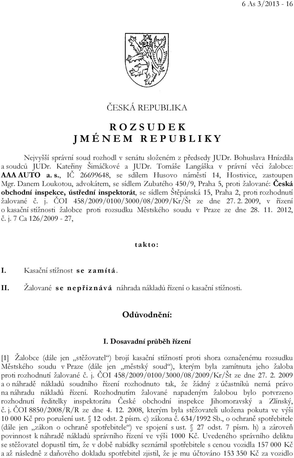 Danem Loukotou, advokátem, se sídlem Zubatého 450/9, Praha 5, proti žalované: Česká obchodní inspekce, ústřední inspektorát, se sídlem Štěpánská 15, Praha 2, proti rozhodnutí žalované č. j.