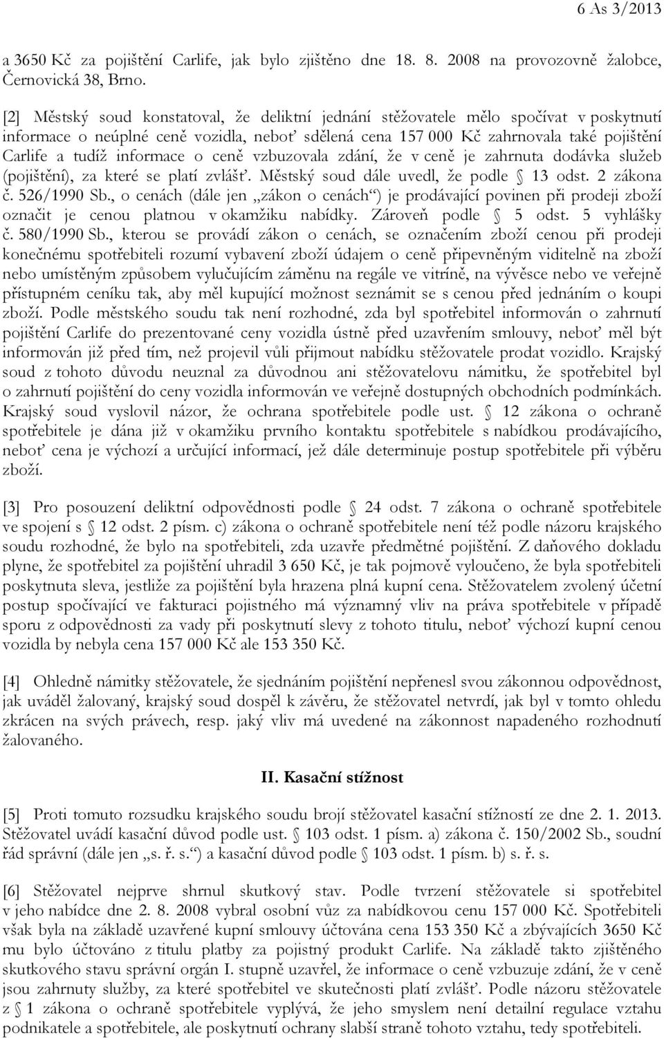 informace o ceně vzbuzovala zdání, že v ceně je zahrnuta dodávka služeb (pojištění), za které se platí zvlášť. Městský soud dále uvedl, že podle 13 odst. 2 zákona č. 526/1990 Sb.