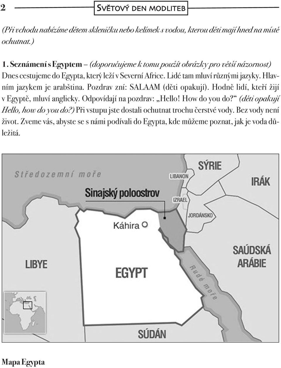 Hlavním jazykem je arabština. Pozdrav zní: SALAAM (děti opakují). Hodně lidí, kteří žijí v Egyptě, mluví anglicky. Odpovídají na pozdrav: Hello! How do you do?