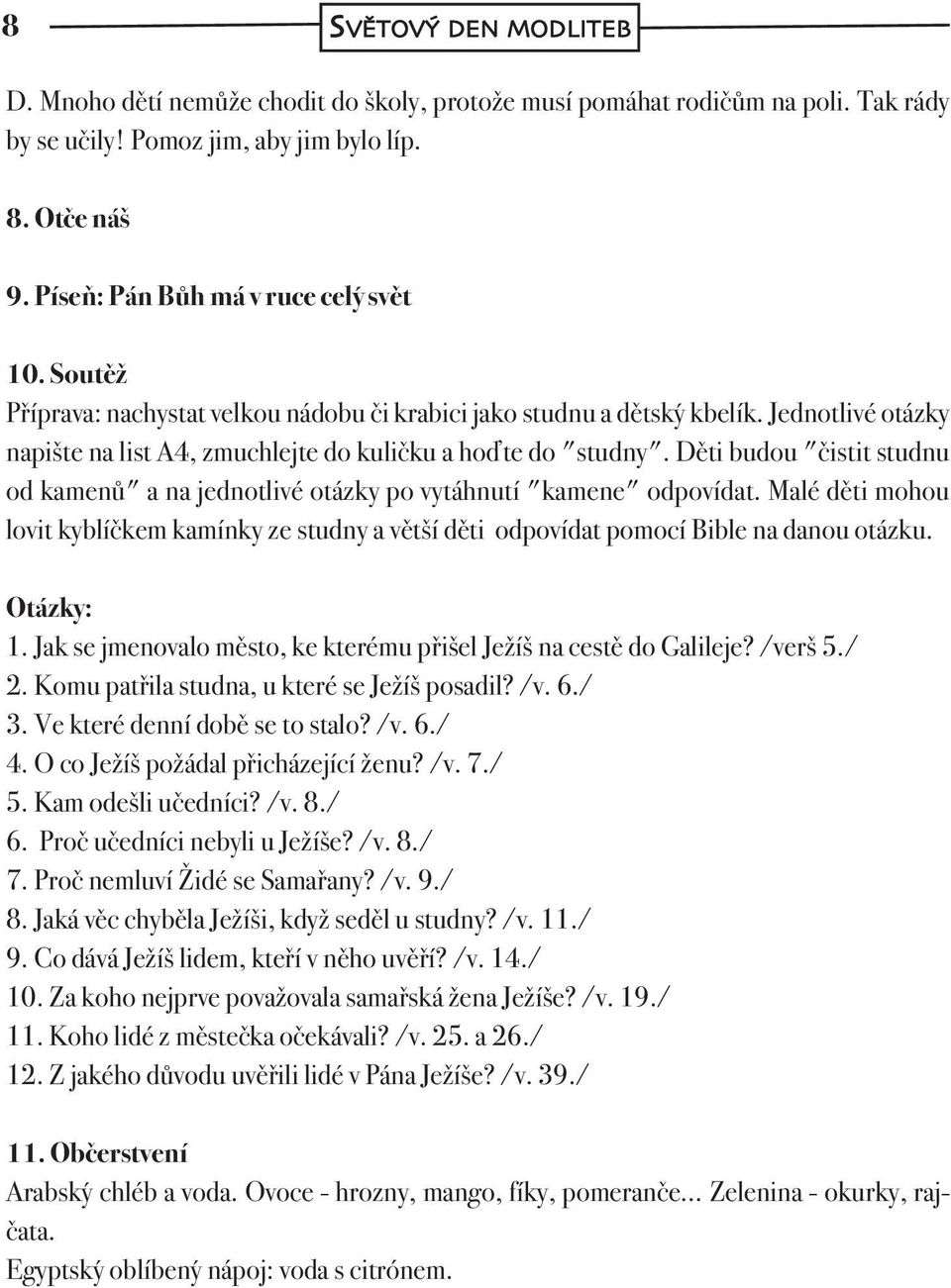 Děti budou "čistit studnu od kamenů" a na jednotlivé otázky po vytáhnutí "kamene" odpovídat. Malé děti mohou lovit kyblíčkem kamínky ze studny a větší děti odpovídat pomocí Bible na danou otázku.