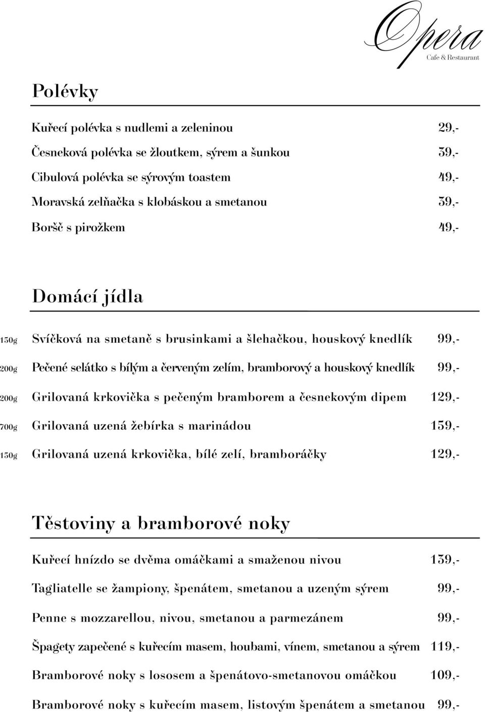 krkoviãka s peãen m bramborem a ãesnekov m dipem 129,- 700g Grilovaná uzená Ïebírka s marinádou 159,- 150g Grilovaná uzená krkoviãka, bílé zelí, bramboráãky 129,- Tûstoviny a bramborové noky Kufiecí