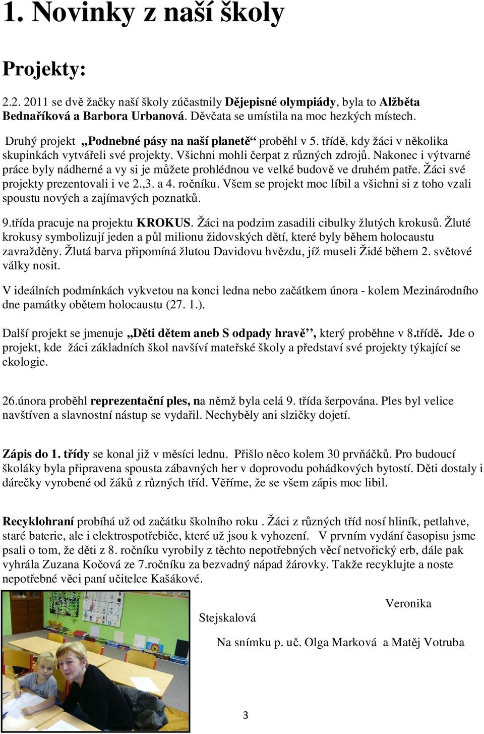 Nakonec i výtvarné práce byly nádherné a vy si je mžete prohlédnou ve velké budov ve druhém pate. Žáci své projekty prezentovali i ve 2.,3. a 4. roníku.