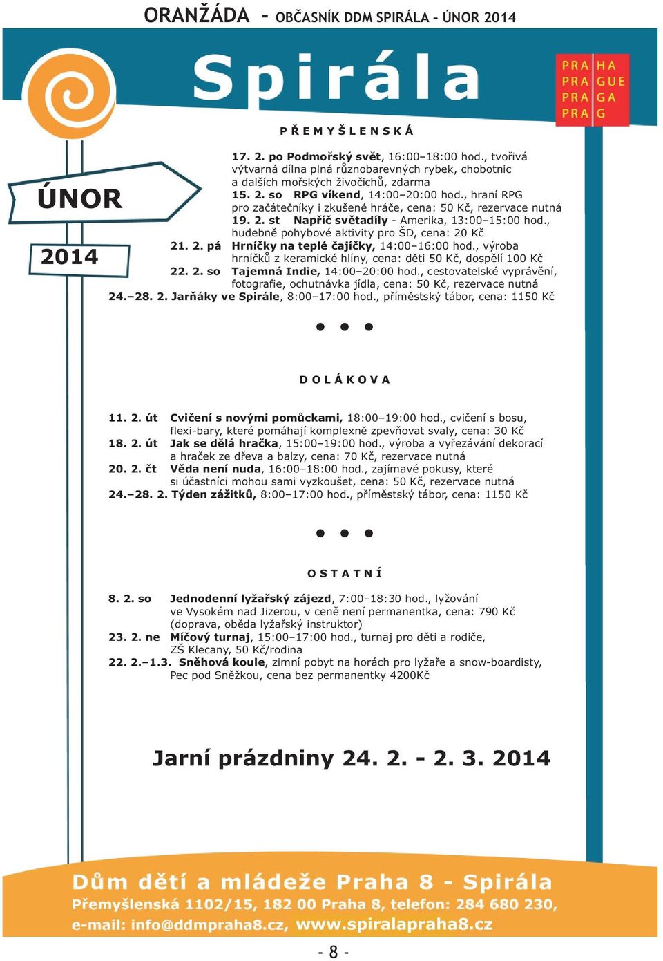 , výroba hrníèkù z keramické hlíny, cena: dìti 50 Kè, dospìlí 100 Kè 22. 2. so Tajemná Indie, 14:00 20:00 hod., cestovatelské vyprávìní, fotografie, ochutnávka jídla, cena: 50 Kè, rezervace nutná 24.