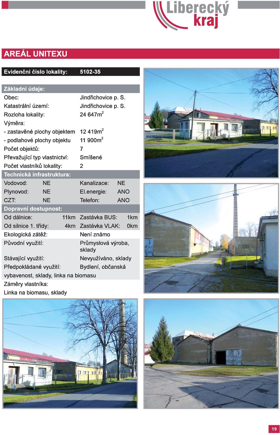 Rozloha lokality: 24 647m 2 - zastavěné plochy objektem 12 419m 2 - podlahové plochy objektu 11 900m 2 Počet objektů: 7 Převažující typ