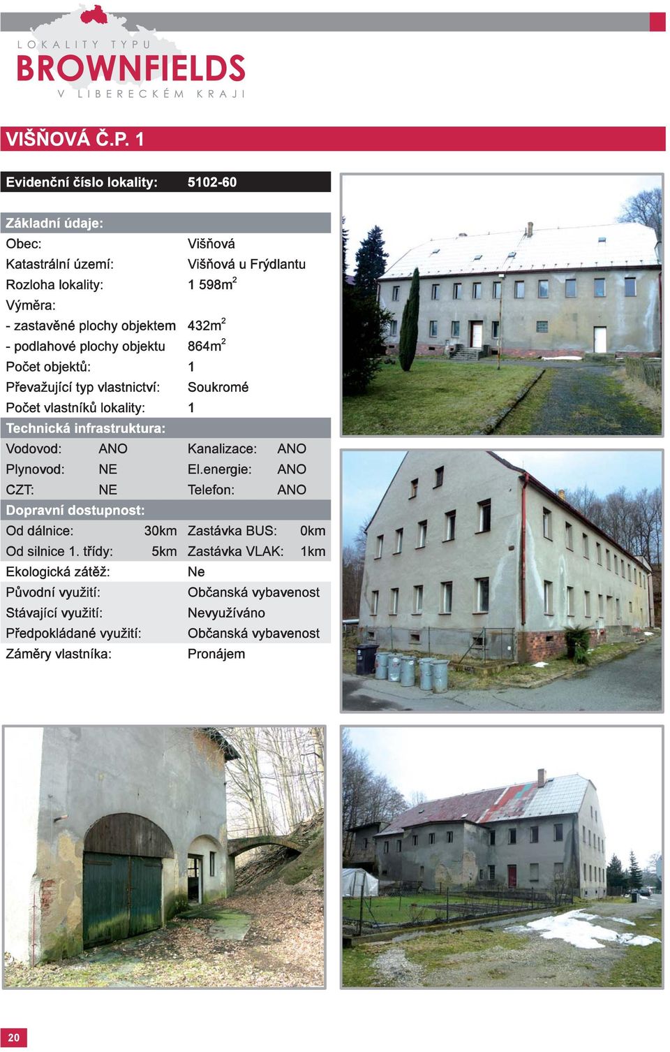 zastavěné plochy objektem 432m 2 - podlahové plochy objektu 864m 2 Převažující typ vlastnictví: