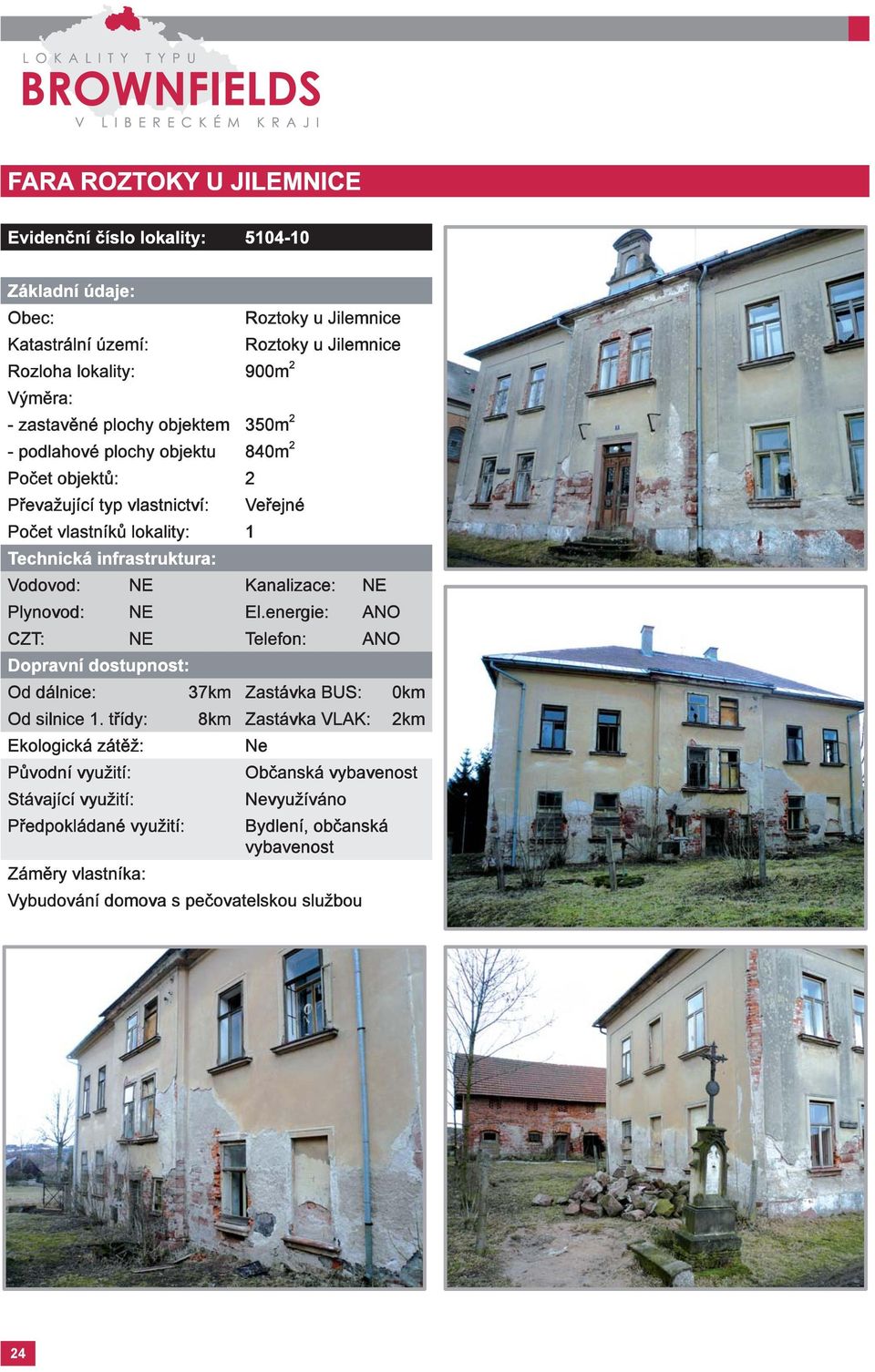 vlastnictví: Veřejné Vodovod: NE Kanalizace: NE Plynovod: NE El.