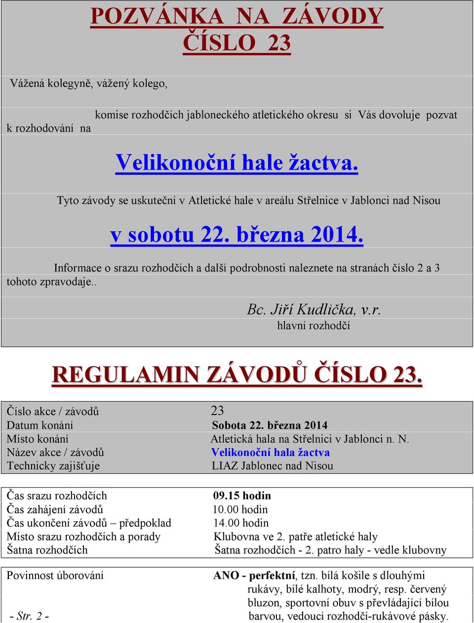 Informace o srazu rozhodčích a další podrobnosti naleznete na stranách číslo 2 a 3 tohoto zpravodaje.. Bc. Jiří Kudlička, v.r. hlavní rozhodčí REGULAMIN ZÁVODŮ ČÍSLO 23.
