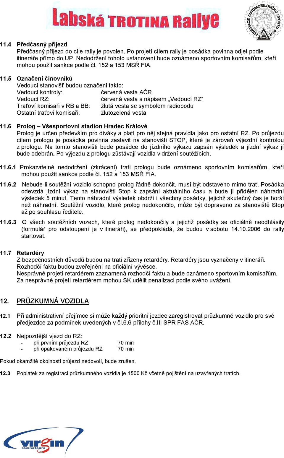 5 Označení činovníků Vedoucí stanovišť budou označeni takto: Vedoucí kontroly: červená vesta AČR Vedoucí RZ: červená vesta s nápisem Vedoucí RZ Traťoví komisaři v RB a BB: žlutá vesta se symbolem