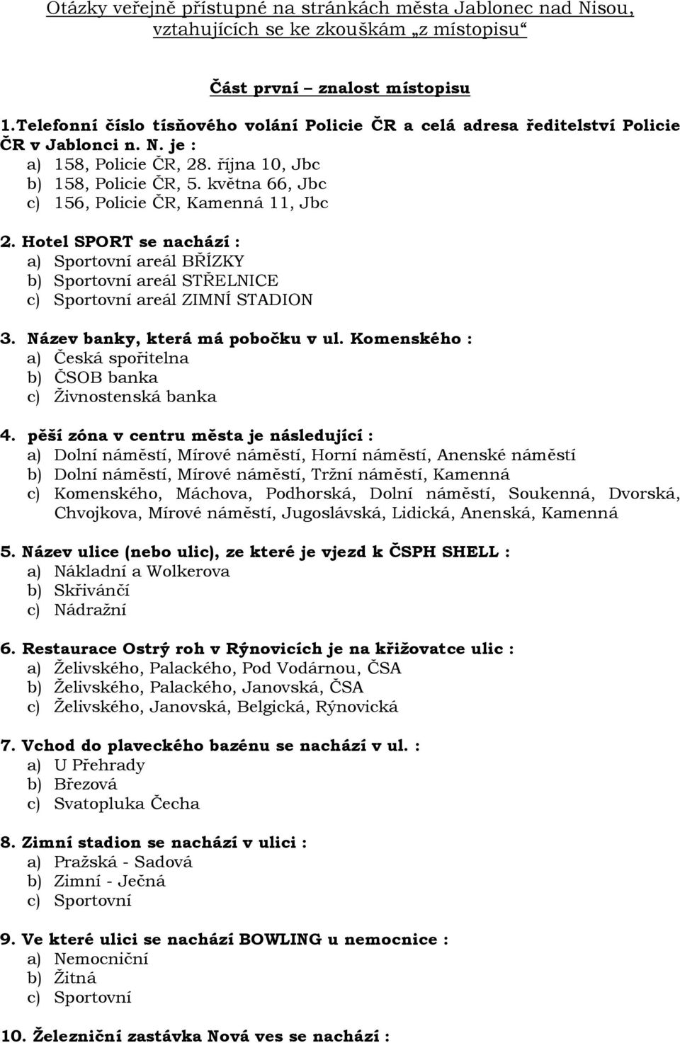 května 66, Jbc c) 156, Policie ČR, Kamenná 11, Jbc 2. Hotel SPORT se nachází : a) Sportovní areál BŘÍZKY b) Sportovní areál STŘELNICE c) Sportovní areál ZIMNÍ STADION 3.