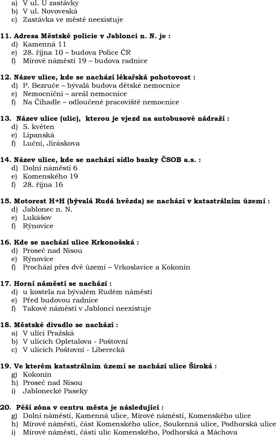 Bezruče bývalá budova dětské nemocnice e) Nemocniční areál nemocnice f) Na Čihadle odloučené pracoviště nemocnice 13. Název ulice (ulic), kterou je vjezd na autobusové nádraží : d) 5.