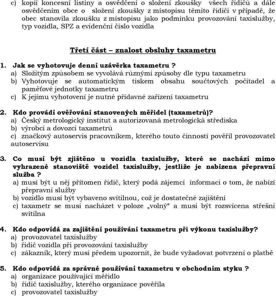 a) Složitým způsobem se vyvolává různými způsoby dle typu taxametru b) Vyhotovuje se automatickým tiskem obsahu součtových počítadel a paměťové jednotky taxametru c) K jejímu vyhotovení je nutné