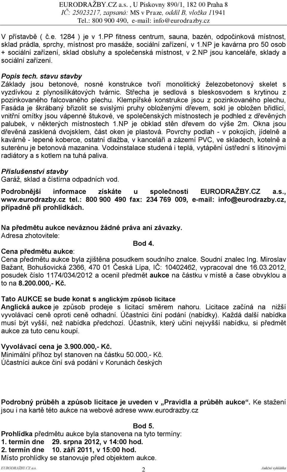 stavu stavby Základy jsou betonové, nosné konstrukce tvoří monolitický železobetonový skelet s vyzdívkou z plynosilikátových tvárnic.