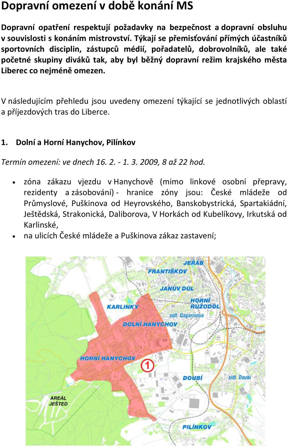 nejméně omezen. V následujícím přehledu jsou uvedeny omezení týkající se jednotlivých oblastí a příjezdových tras do Liberce. 1. Dolní a Horní Hanychov, Pilínkov Termín omezení: ve dnech 16. 2. - 1.