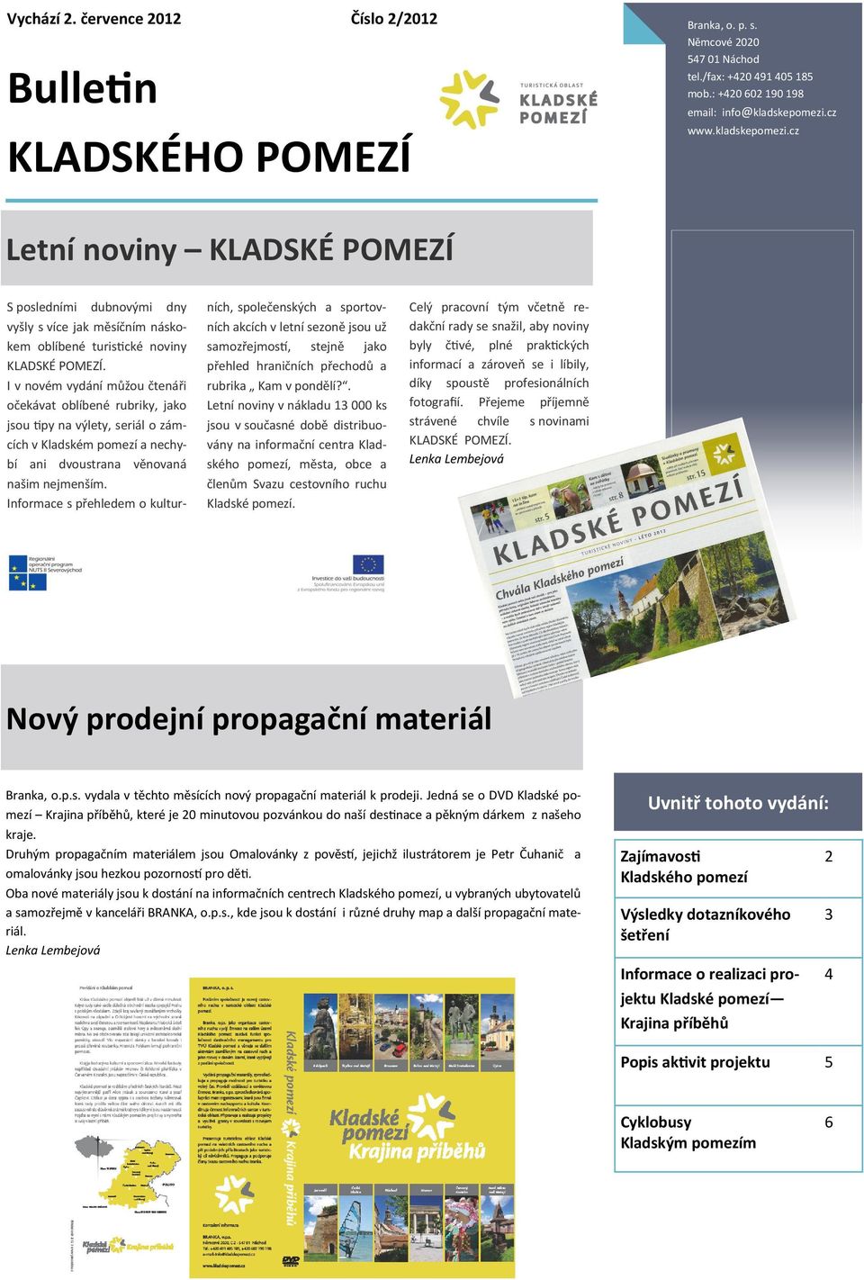 I v novém vydání můžou čtenáři očekávat oblíbené rubriky, jako jsou tipy na výlety, seriál o zámcích v Kladském pomezí a nechybí ani dvoustrana věnovaná našim nejmenším.