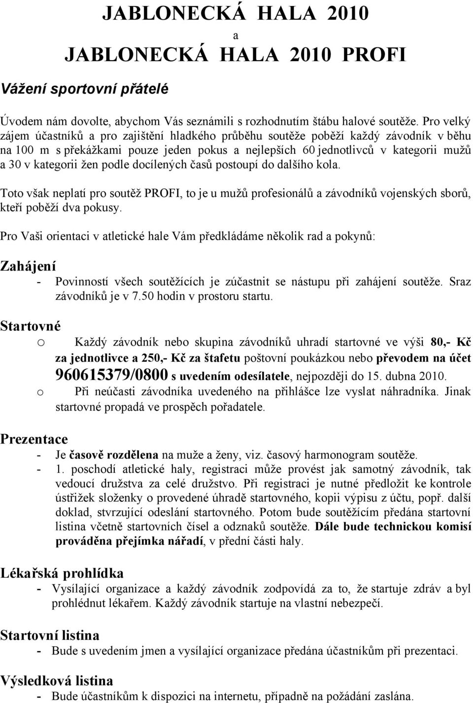 dcílených časů pstupí d dalšíh kla. Tt však neplatí pr sutěž PROFI, t je u mužů prfesinálů a závdníků vjenských sbrů, kteří pběží dva pkusy.