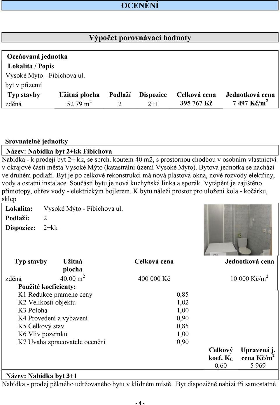 prodeji byt 2+ kk, se sprch. koutem 40 m2, s prostornou chodbou v osobním vlastnictví v okrajové části města Vysoké Mýto (katastrální území Vysoké Mýto). Bytová jednotka se nachází ve druhém podlaží.