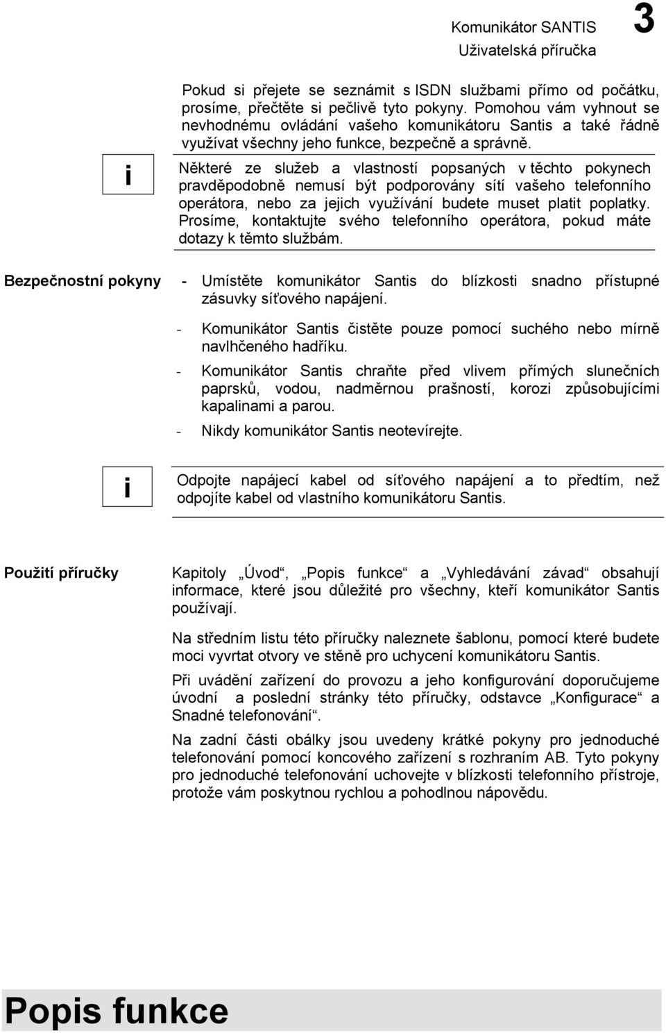 Některé ze služeb a vlastností popsaných v těchto pokynech pravděpodobně nemusí být podporovány sítí vašeho telefonního operátora, nebo za jejch využívání budete muset platt poplatky.