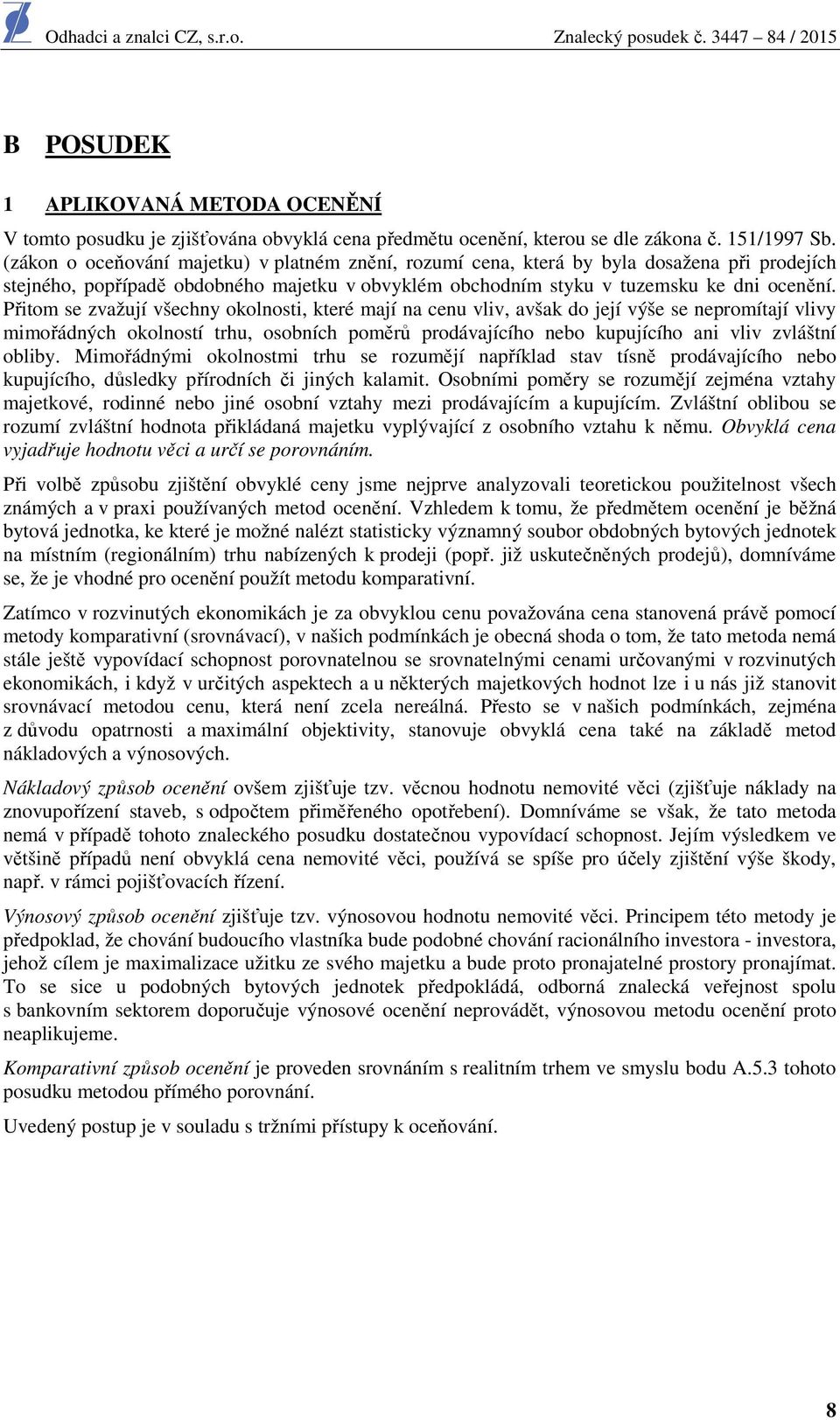 Přitom se zvažují všechny okolnosti, které mají na cenu vliv, avšak do její výše se nepromítají vlivy mimořádných okolností trhu, osobních poměrů prodávajícího nebo kupujícího ani vliv zvláštní