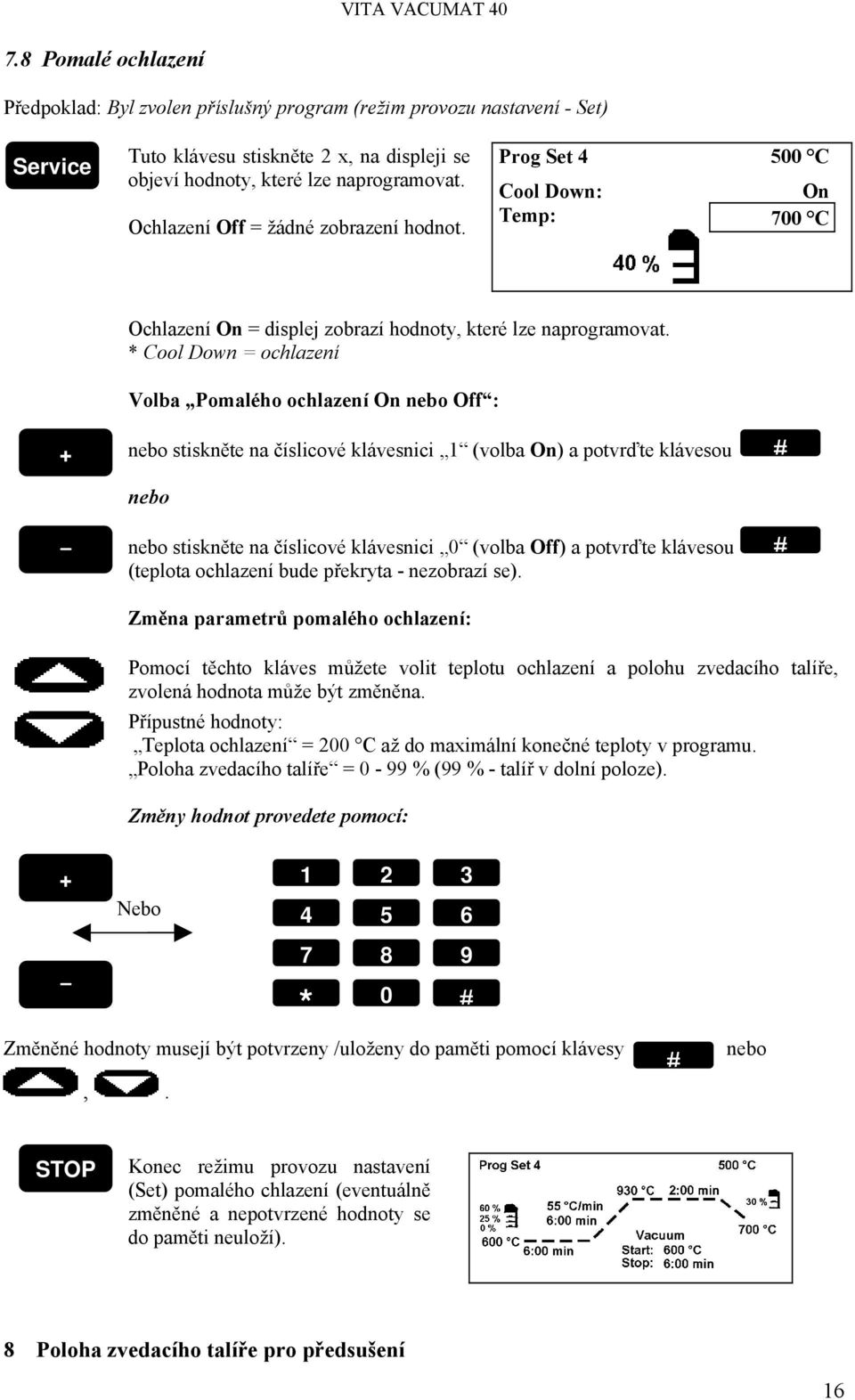 * Cool Down = ochlazení Volba Pomalého ochlazení On Off : stiskněte na číslicové klávesnici 1 (volba On) a potvrďte klávesou stiskněte na číslicové klávesnici 0 (volba Off) a potvrďte klávesou