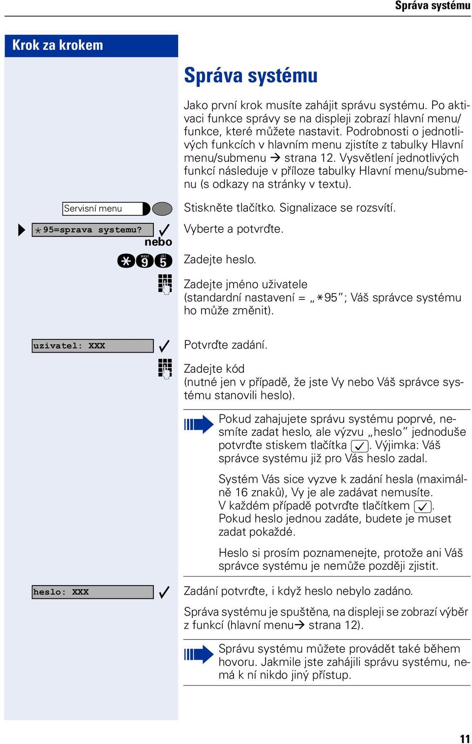 Vysvětlení jedntlivých funkcí následuje v přílze tabulky Hlavní menu/submenu (s dkazy na stránky v textu). Servisní menu * 95=sprava systemu? qmi Stiskněte tlačítk. Signalizace se rzsvítí.