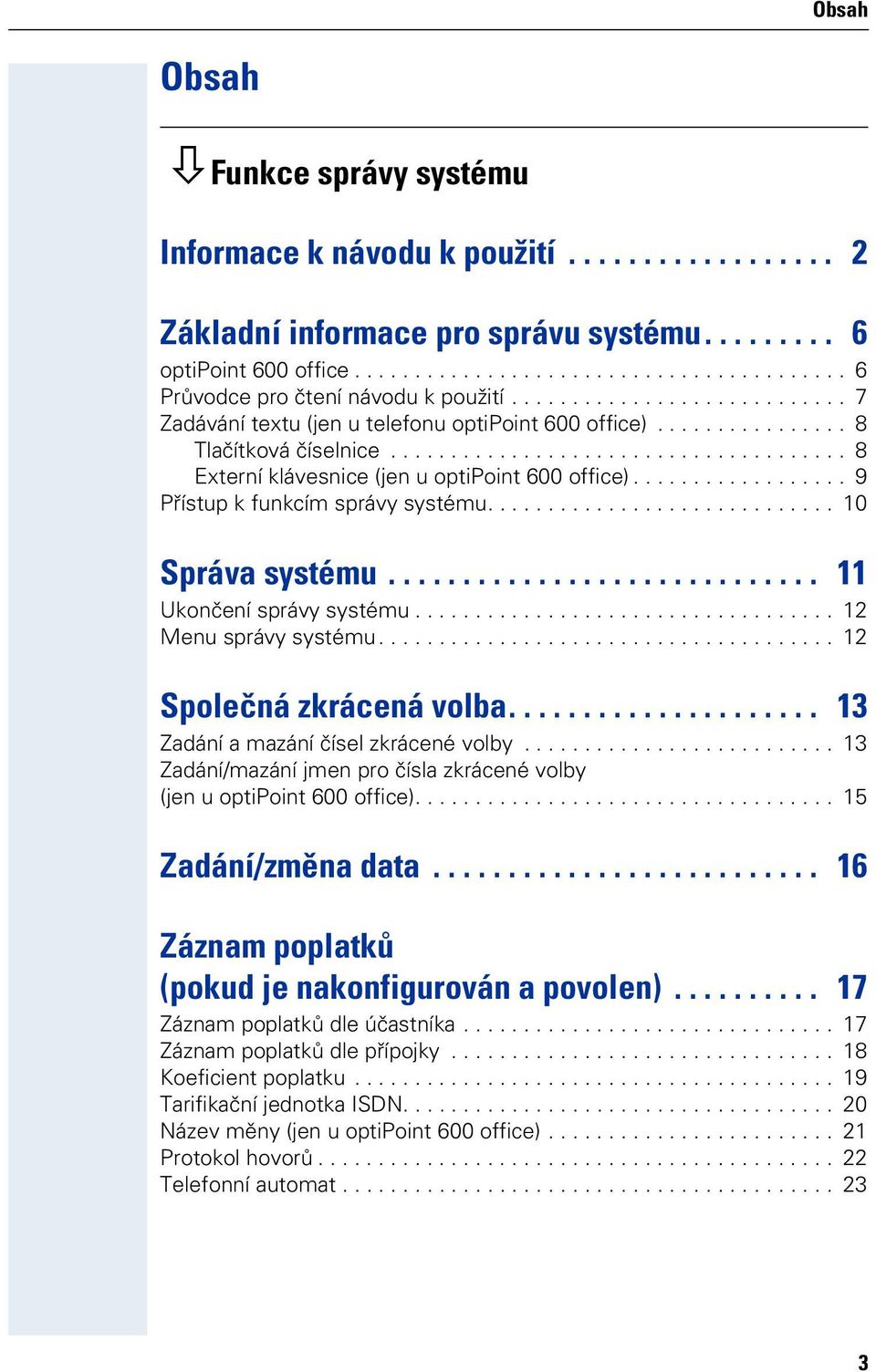 ................. 9 Přístup k funkcím správy systému............................. 10 Správa systému............................. 11 Uknčení správy systému................................... 12 Menu správy systému.