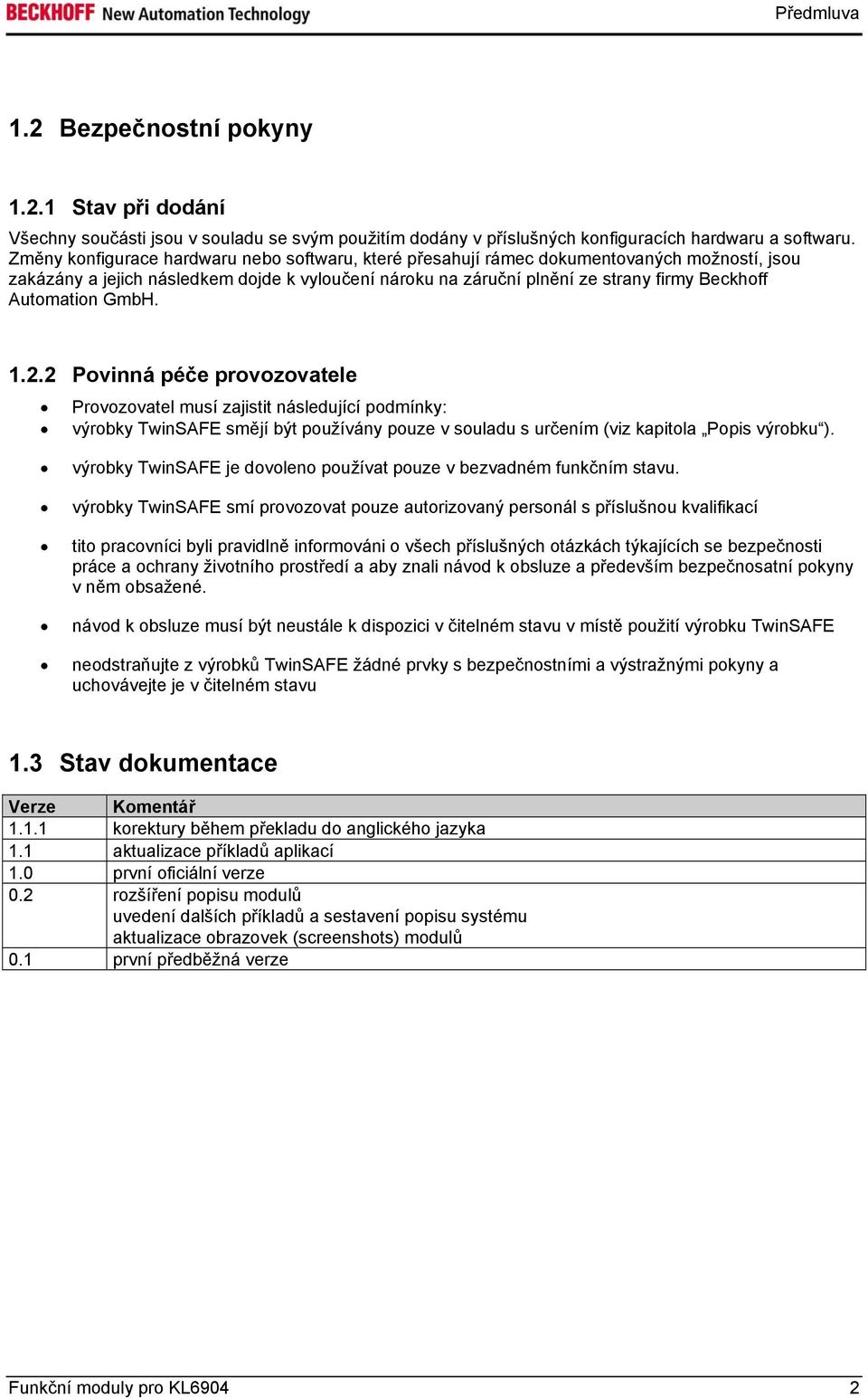 Automation GmbH. 1.2.2 Povinná péče provozovatele Provozovatel musí zajistit následující podmínky: výrobky TwinSAFE smějí být používány pouze v souladu s určením (viz kapitola Popis výrobku ).