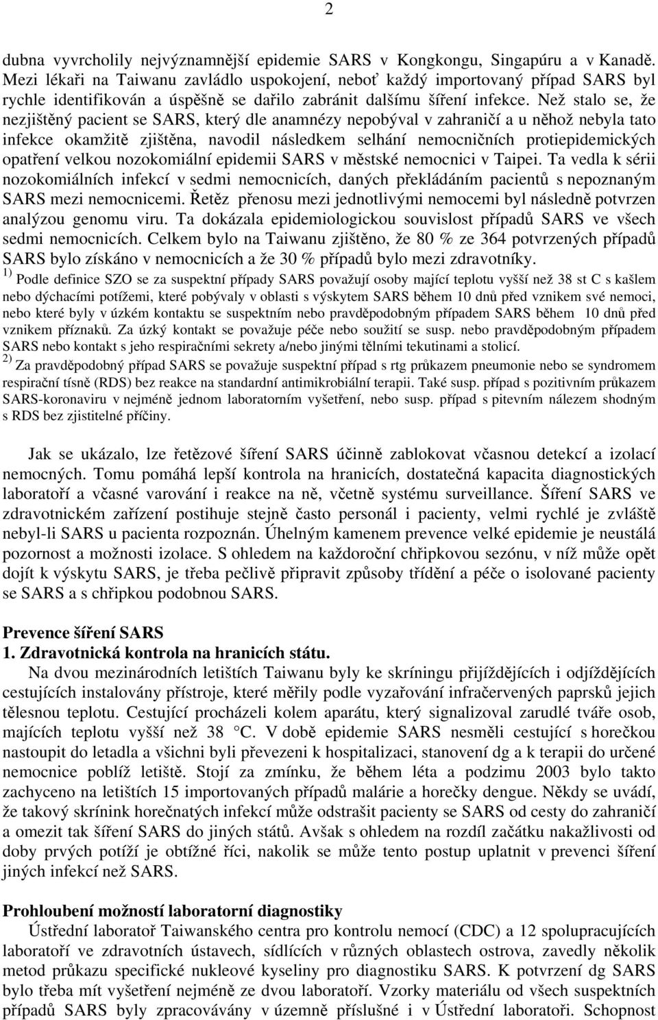 Než stalo se, že nezjištěný pacient se SARS, který dle anamnézy nepobýval v zahraničí a u něhož nebyla tato infekce okamžitě zjištěna, navodil následkem selhání nemocničních protiepidemických