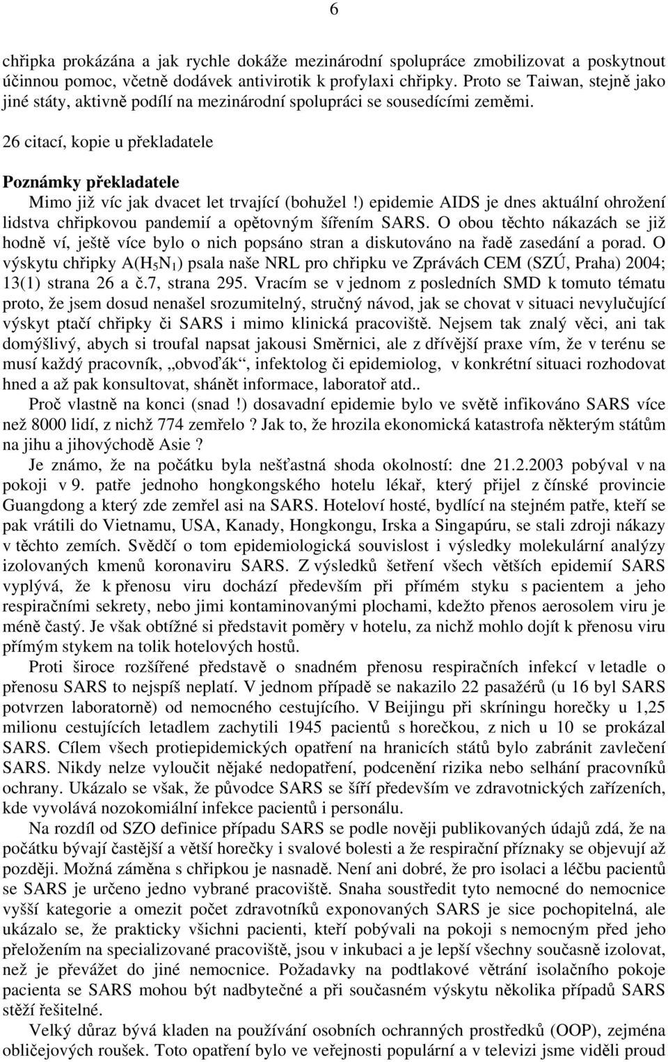 26 citací, kopie u překladatele Poznámky překladatele Mimo již víc jak dvacet let trvající (bohužel!) epidemie AIDS je dnes aktuální ohrožení lidstva chřipkovou pandemií a opětovným šířením SARS.