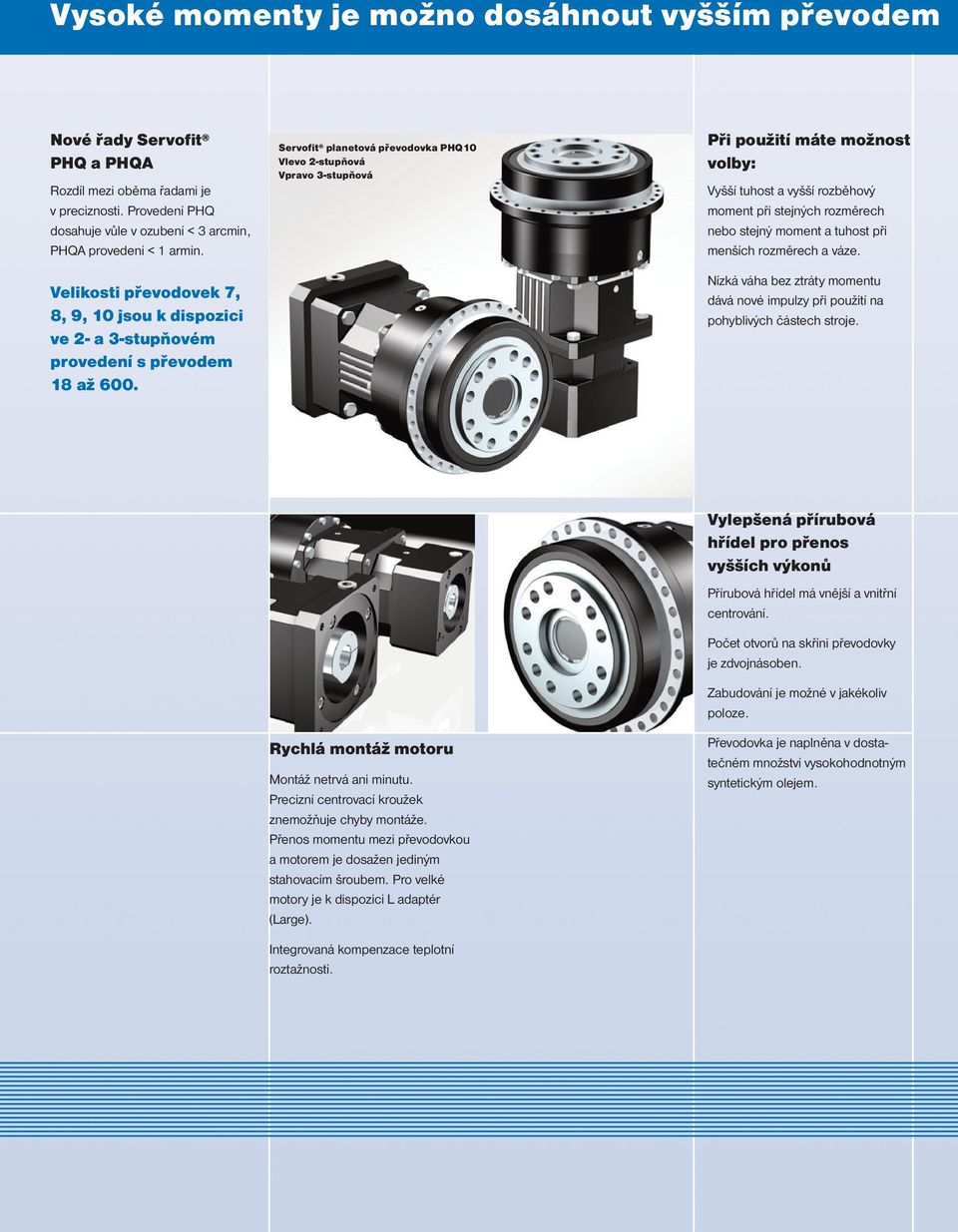 Servofit planetová převodovka PHQ10 Vlevo 2-stupňová Vpravo 3-stupňová Při použití máte možnost volby: Vyšší tuhost a vyšší rozběhový moment při stejných rozměrech nebo stejný moment a tuhost při