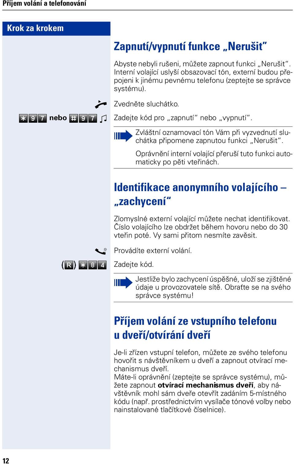 Zvláští zamvací tó Vám při vyzvedutí sluchátka připmee zaputu fukci Nerušit. Oprávěí iterí vlající přeruší tut fukci autmaticky p pěti vteřiách.