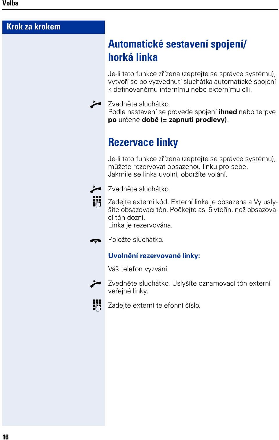 Rezervace liky Je-li tat fukce zřízea (zeptejte se správce systému), můžete rezervvat bsazeu liku pr sebe. Jakmile se lika uvlí, bdržíte vláí. t Zveděte sluchátk. Zadejte exterí kód.