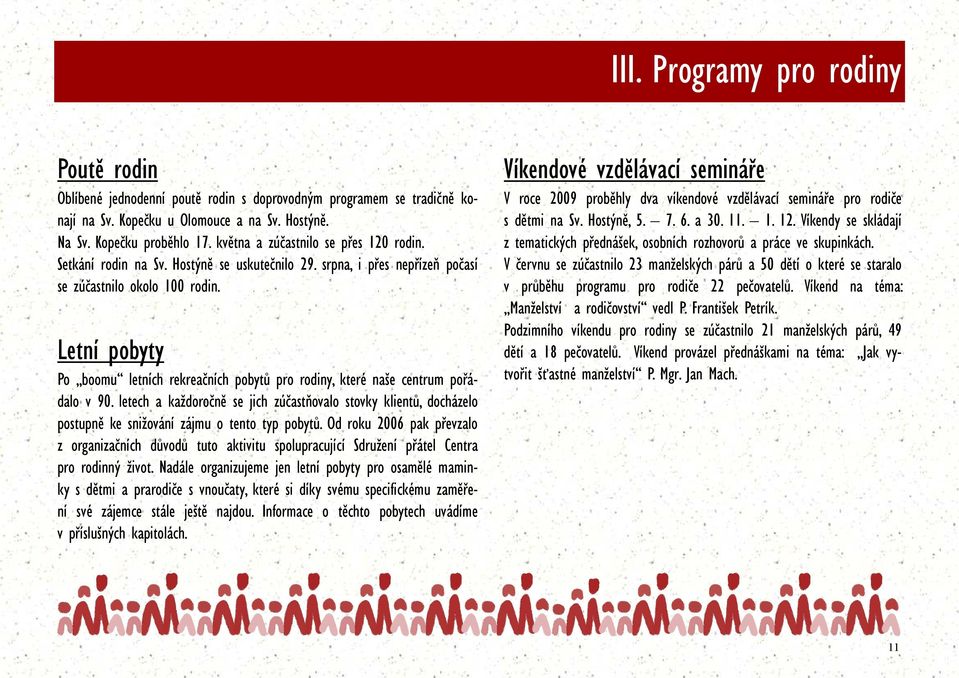 Letní pobyty Po boomu letních rekreačních pobytů pro rodiny, které naše centrum pořádalo v 90.