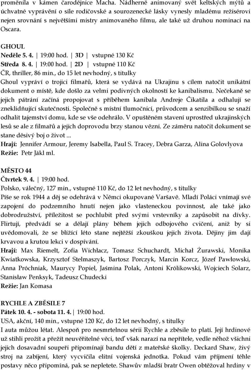 nominaci na Oscara. GHOUL Neděle 5. 4. 19:00 hod. 3D vstupné 130 Kč Středa 8. 4. 19:00 hod. 2D vstupné 110 Kč ČR, thriller, 86 min.