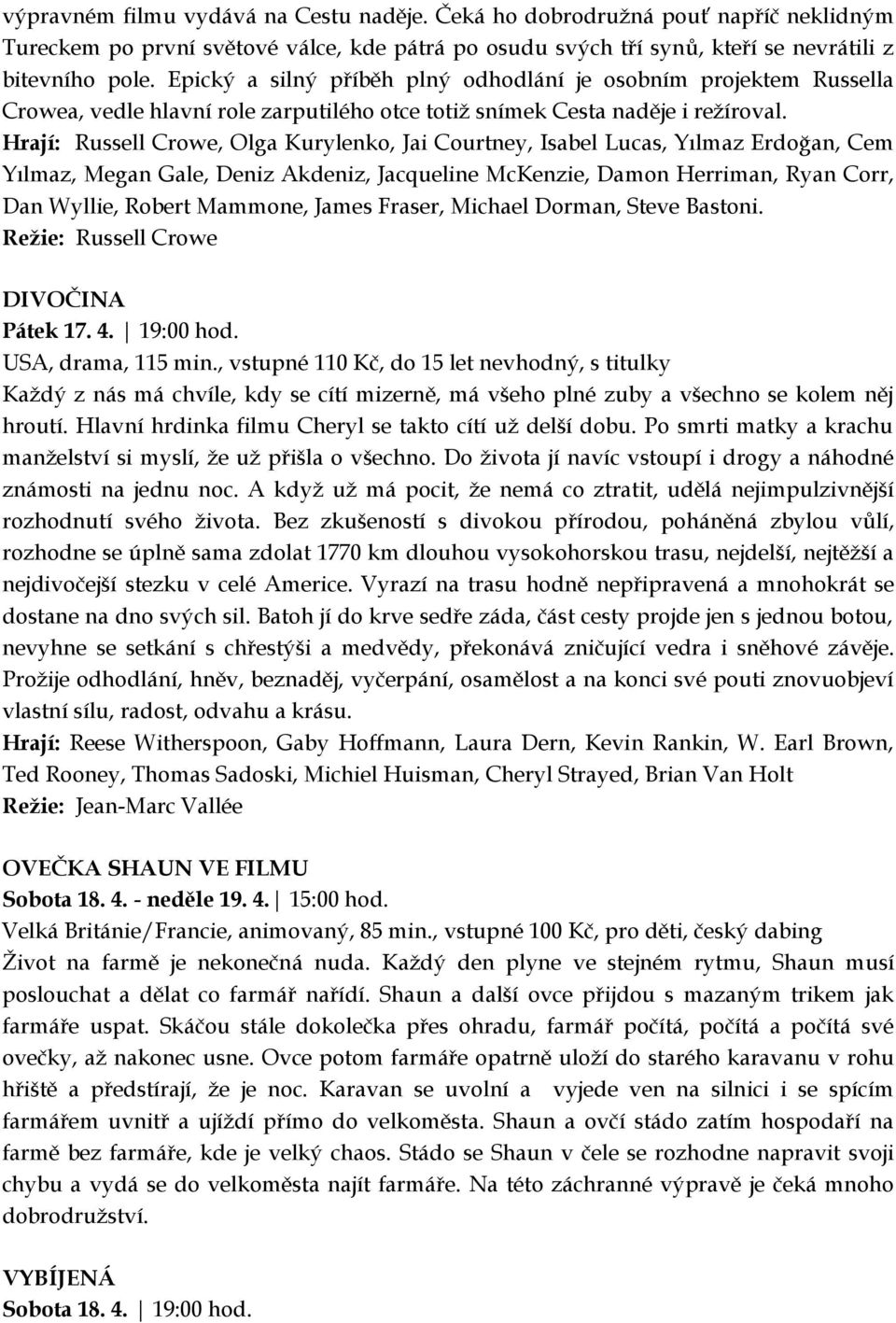 Hrají: Russell Crowe, Olga Kurylenko, Jai Courtney, Isabel Lucas, Yılmaz Erdoğan, Cem Yılmaz, Megan Gale, Deniz Akdeniz, Jacqueline McKenzie, Damon Herriman, Ryan Corr, Dan Wyllie, Robert Mammone,