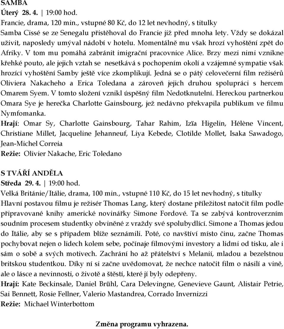 Brzy mezi nimi vznikne křehké pouto, ale jejich vztah se nesetkává s pochopením okolí a vzájemné sympatie však hrozící vyhoštění Samby ještě více zkomplikují.