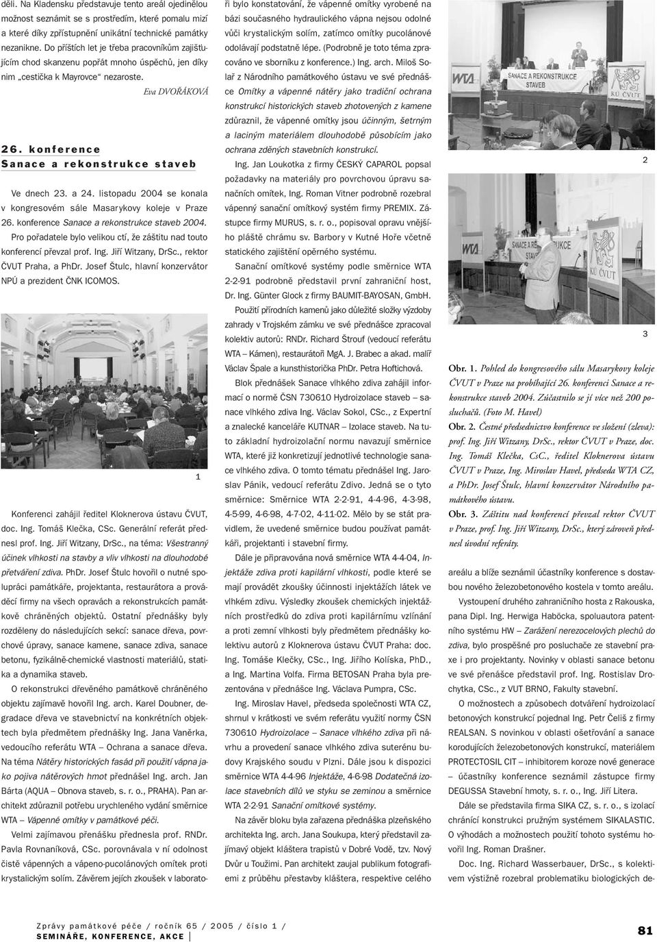 konference Sanace a rekonstrukce staveb Ve dnech 23. a 24. listopadu 2004 se konala v kongresovém sále Masarykovy koleje v Praze 26. konference Sanace a rekonstrukce staveb 2004.