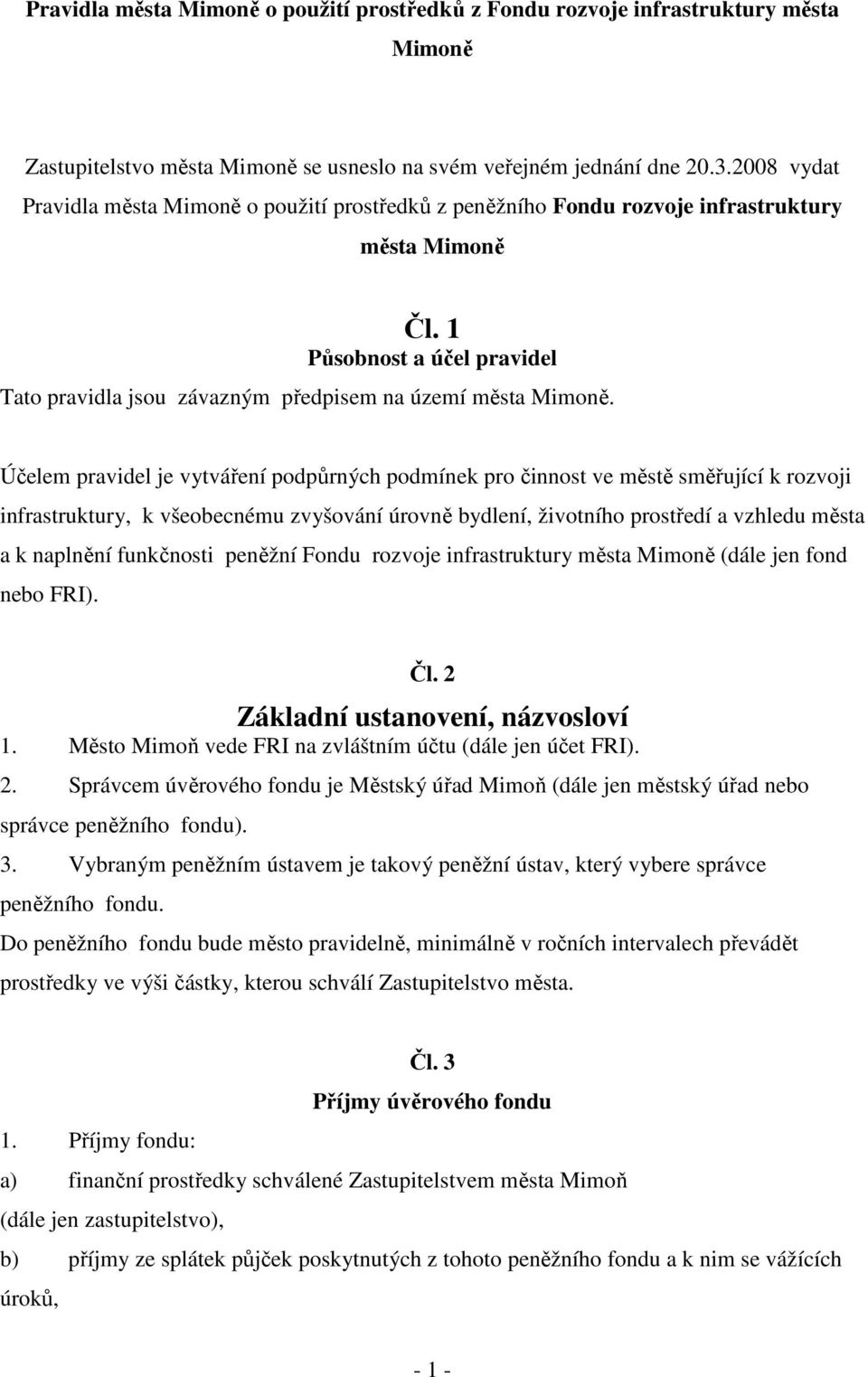 Účelem pravidel je vytváření podpůrných podmínek pro činnost ve městě směřující k rozvoji infrastruktury, k všeobecnému zvyšování úrovně bydlení, životního prostředí a vzhledu města a k naplnění