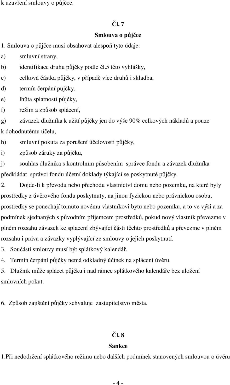 výše 90% celkových nákladů a pouze k dohodnutému účelu, h) smluvní pokuta za porušení účelovosti půjčky, i) způsob záruky za půjčku, j) souhlas dlužníka s kontrolním působením správce fondu a závazek