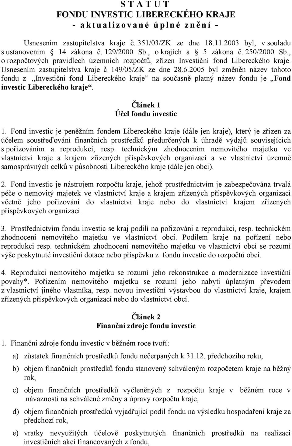 2005 byl změněn název tohoto fondu z Investiční fond Libereckého kraje na současně platný název fondu je Fond investic Libereckého kraje. Článek 1 Účel fondu investic 1.