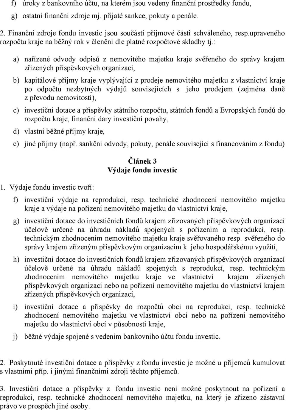 : a) nařízené odvody odpisů z nemovitého majetku kraje svěřeného do správy krajem b) kapitálové příjmy kraje vyplývající z prodeje nemovitého majetku z vlastnictví kraje po odpočtu nezbytných výdajů