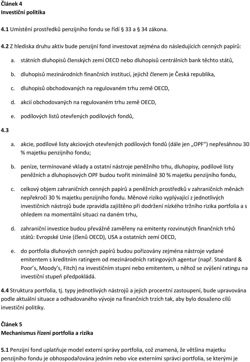 podílových listů otevřených podílových fondů, a. akcie, podílové listy akciových otevřených podílových fondů (dále jen OPF ) nepřesáhnou 30 % majetku penzijního fondu; b.