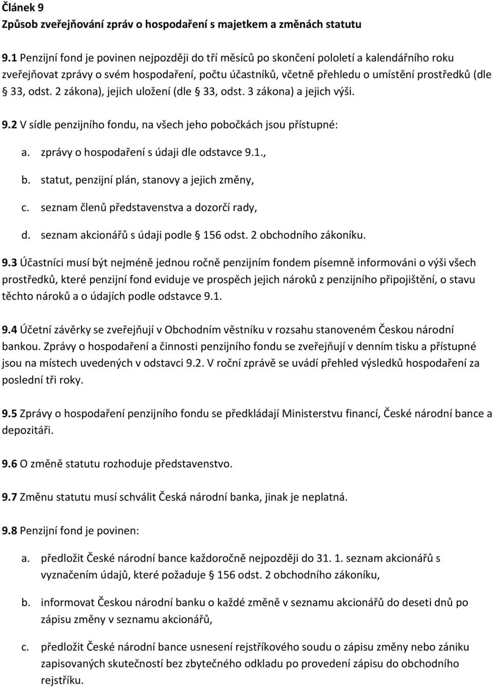 odst. 2 zákona), jejich uložení (dle 33, odst. 3 zákona) a jejich výši. 9.2 V sídle penzijního fondu, na všech jeho pobočkách jsou přístupné: a. zprávy o hospodaření s údaji dle odstavce 9.1., b.