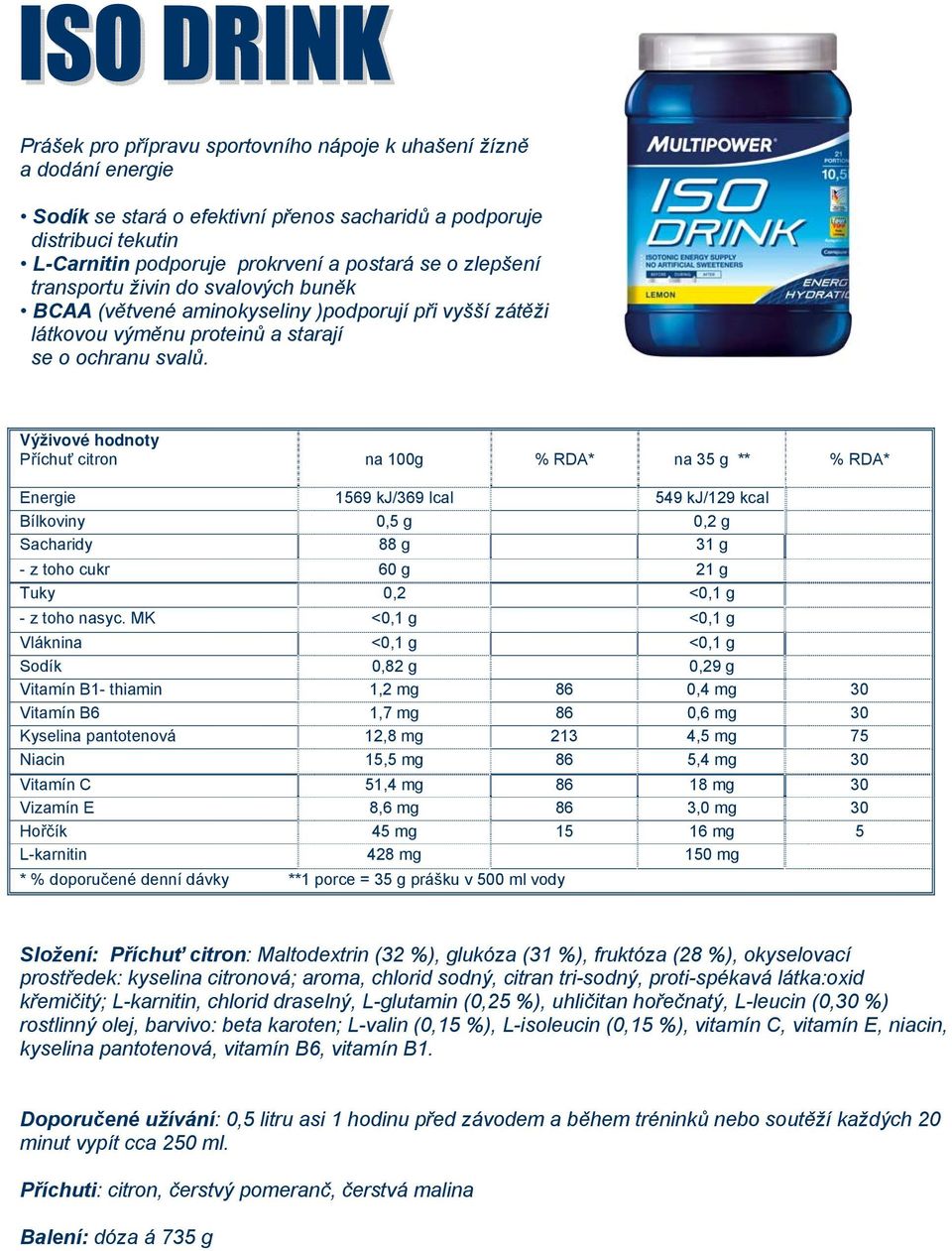 Příchuť citron na 100g % RDA* na 35 g ** % RDA* Energie 1569 kj/369 lcal 549 kj/129 kcal Bílkoviny 0,5 g 0,2 g Sacharidy 88 g 31 g - z toho cukr 60 g 21 g Tuky 0,2 <0,1 g - z toho nasyc.