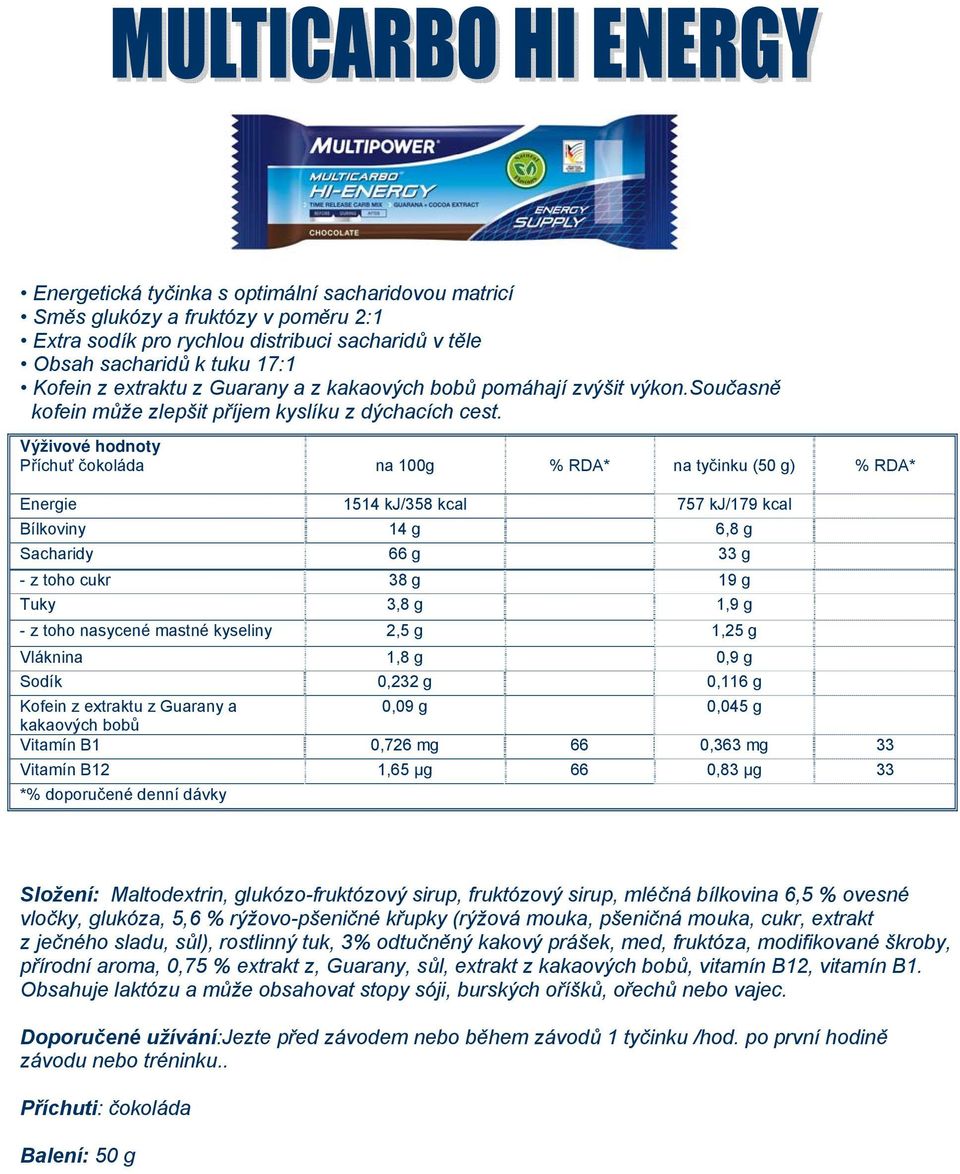 Příchuť čokoláda na 100g % RDA* na tyčinku (50 g) % RDA* Energie 1514 kj/358 kcal 757 kj/179 kcal Bílkoviny 14 g 6,8 g Sacharidy 66 g 33 g - z toho cukr 38 g 19 g Tuky 3,8 g 1,9 g - z toho nasycené