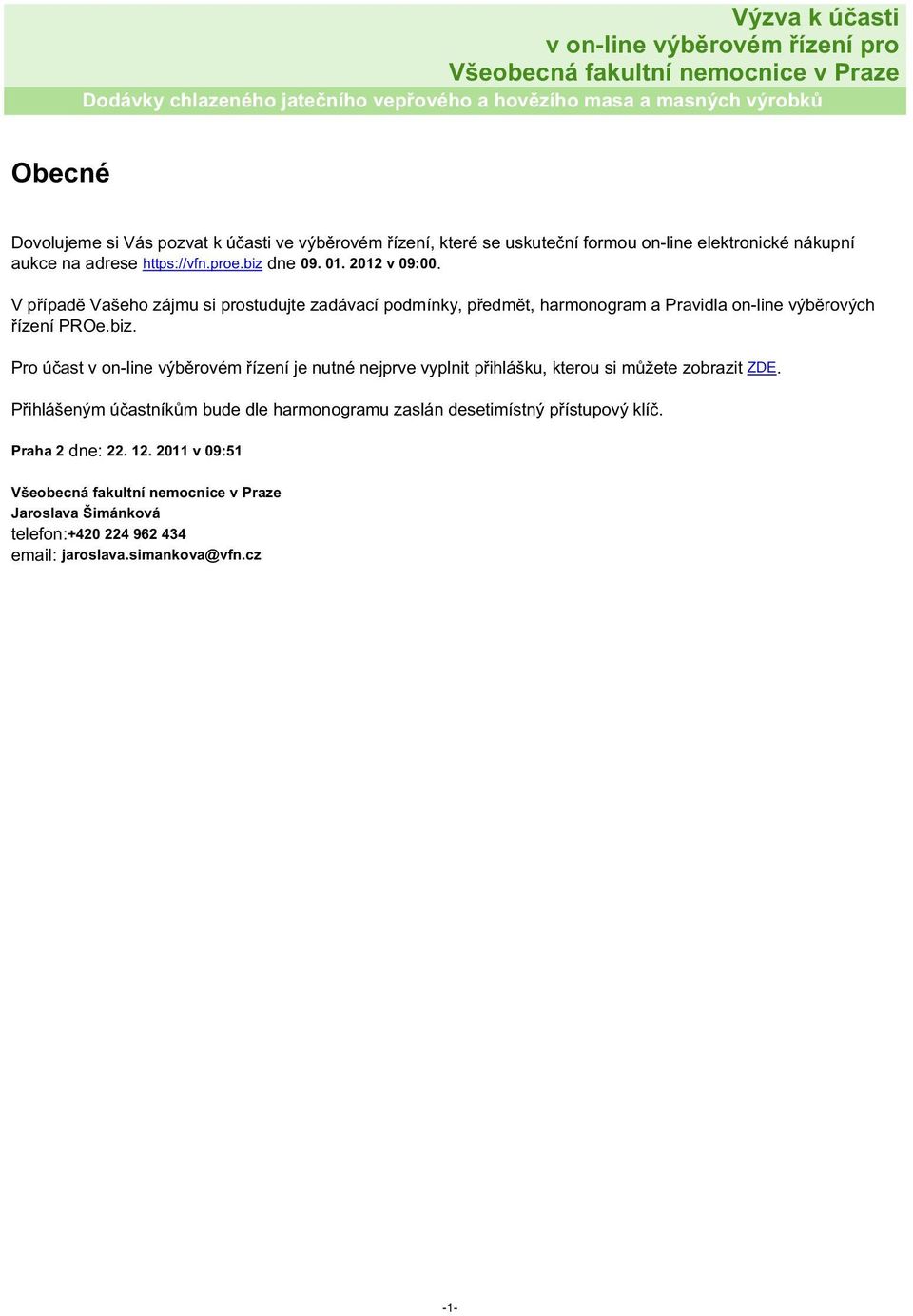 biz. Pro účast v on-line výběrovém řízení je nutné nejprve vyplnit přihlášku, kterou si můžete zobrazit ZDE.