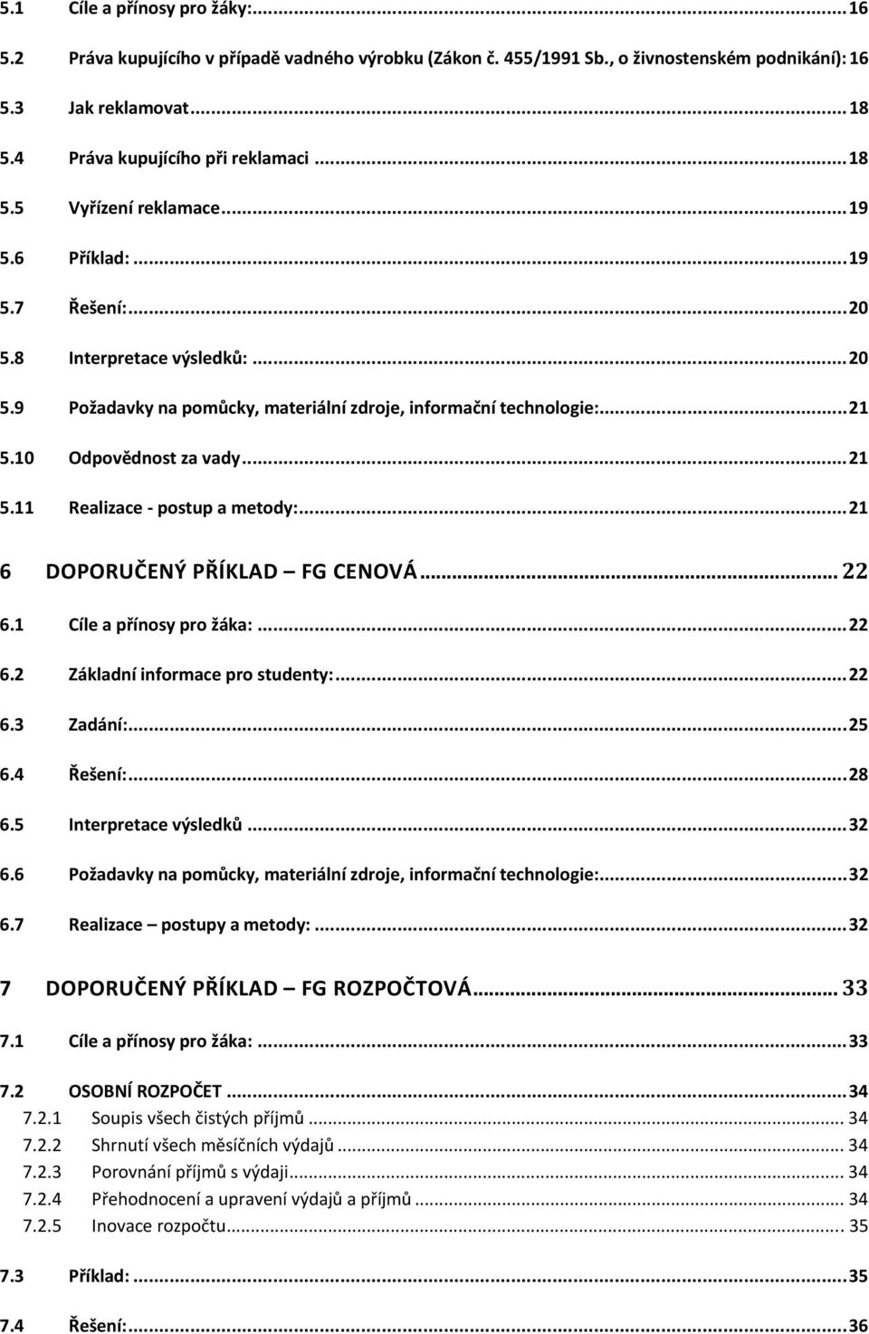 ..21 6 DOPORUČENÝ PŘÍKLAD FG CENOVÁ... 22 6.1 Cíle a přínosy pro žáka:...22 6.2 Základní informace pro studenty:...22 6.3 Zadání:...25 6.4 Řešení:...28 6.5 Interpretace výsledků...32 6.