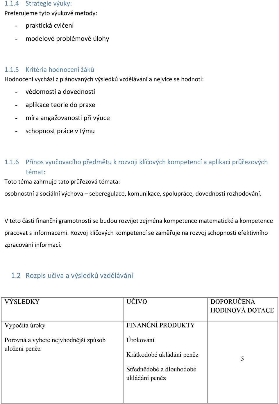 1.6 Přínos vyučovacího předmětu k rozvoji klíčových kompetencí a aplikaci průřezových témat: Toto téma zahrnuje tato průřezová témata: osobnostní a sociální výchova seberegulace, komunikace,