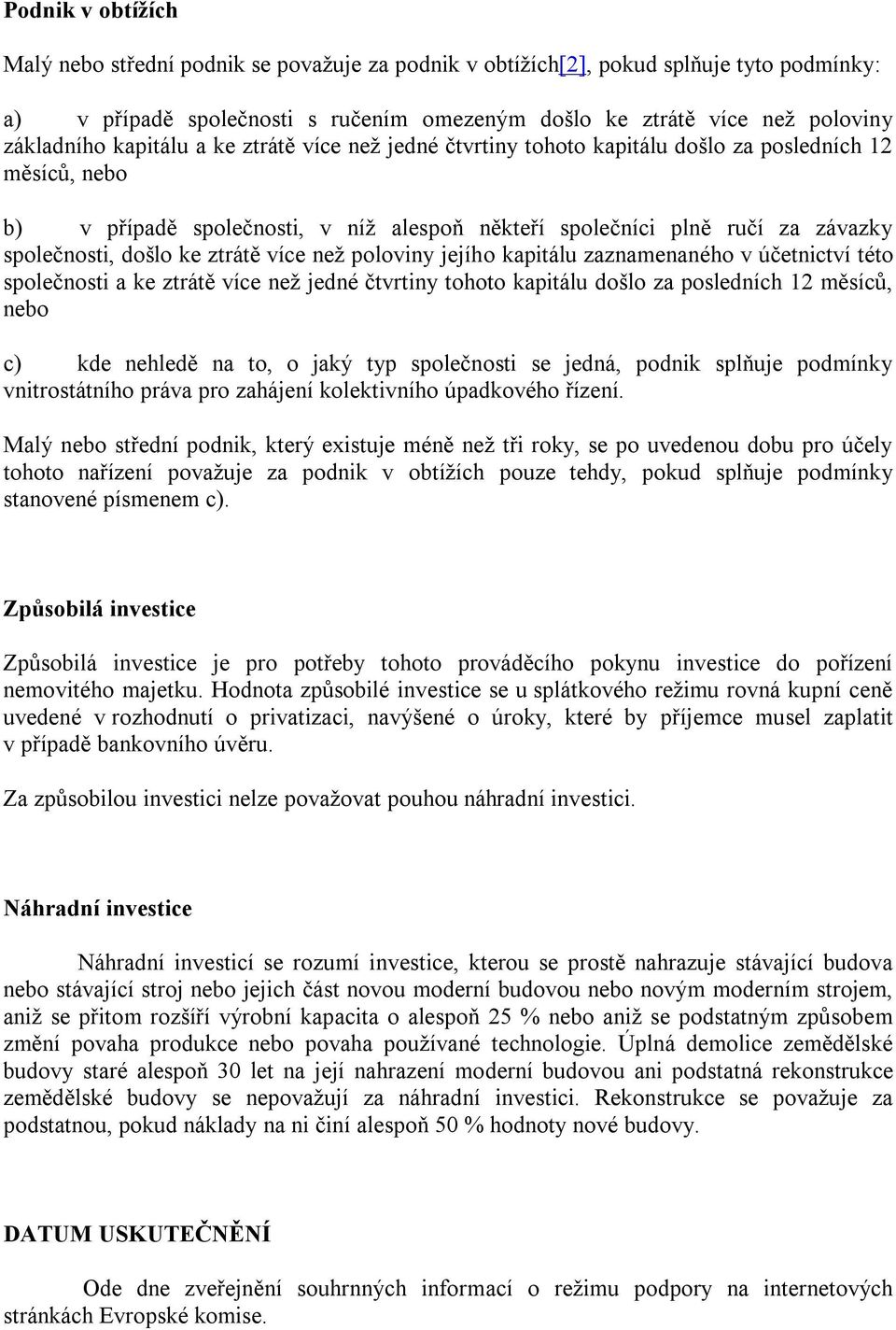 ztrátě více než poloviny jejího kapitálu zaznamenaného v účetnictví této společnosti a ke ztrátě více než jedné čtvrtiny tohoto kapitálu došlo za posledních 12 měsíců, nebo c) kde nehledě na to, o